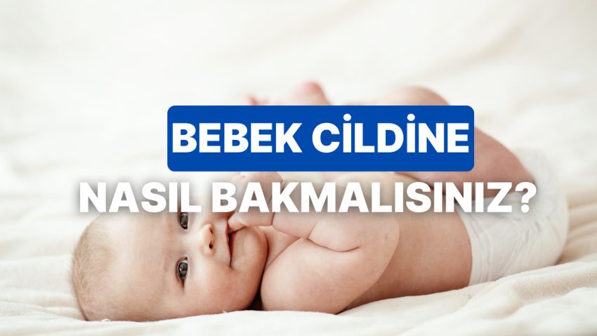 Bebeklerin Hassas Cildi İçin Bilmeniz Gerekenler