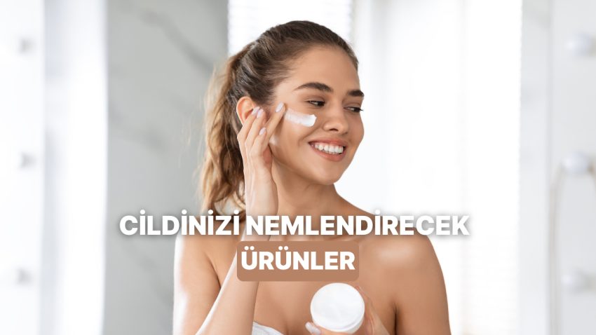 Cildinizin Gereksinimi Olan Nemi Karşılamasını Sağlayacak Eserler