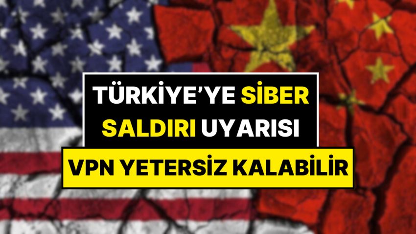 Çin ve ABD’nin Ticaret Savaşında Türkiye’ye Siber Akın Uyarısı: VPN’ler Yetersiz Kalabilir!