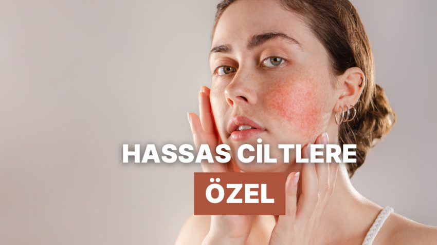 Hassas Ciltler İçin En Tesirli Cilt Bakım İçerikleri