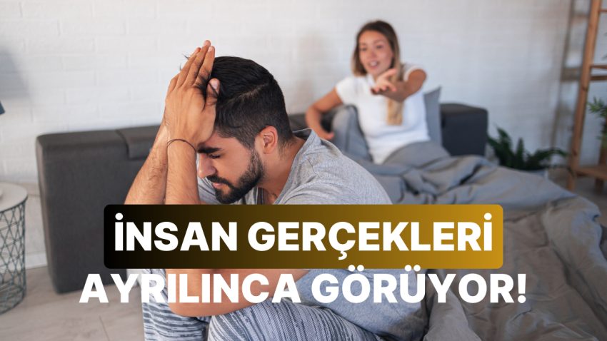 İlişkideyken İnsanın Görmediği Ancak Ayrılık Sonrası Pişman Olduğu 10 Şey