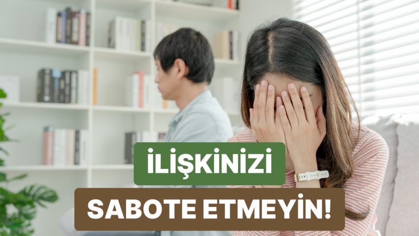Kendi İlginizi Sabote Ediyor Olmanız Mümkün mü? Bunları Yapıyorsanız Evet!