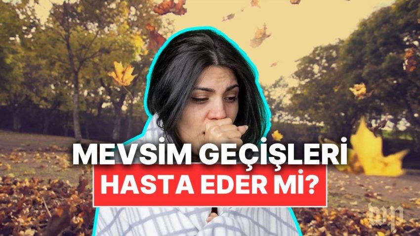 Mevsim Geçişleri Halk Ortasında Söylendiği Üzere Hakikaten Hasta Eder mi?