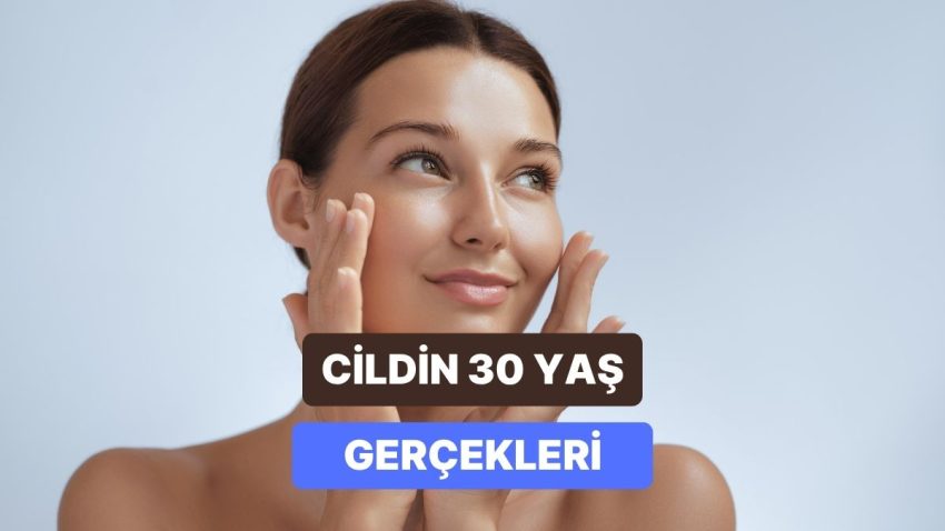 30’lu Yaşlarda Cilt Bakımı Hakkında Bilmen Gereken Gerçekler
