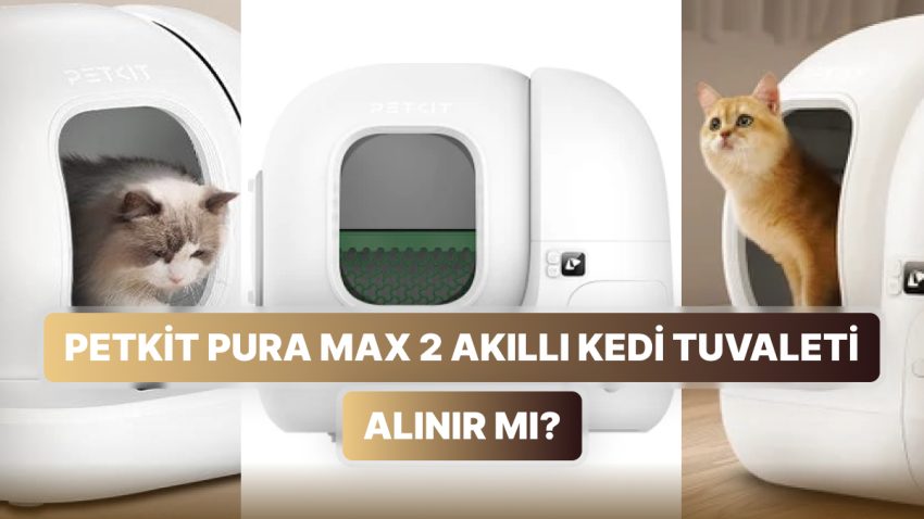 Bu Paraya Kıymet mi? Petkit Pura Max 2 Akıllı Kedi Tuvaletini İnceledik!