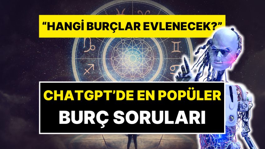 Türkiye’de ChatGPT’ye En Çok Sorulan Burç Soruları