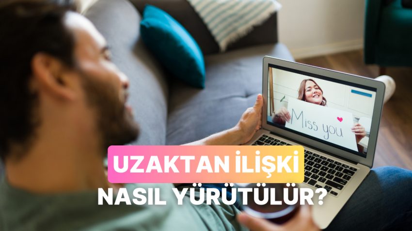 Zorlukları Yok Değil Lakin Denemeye Kıymet: Uzak Münasebeti Nasıl Yürütülür Anlatıyoruz!