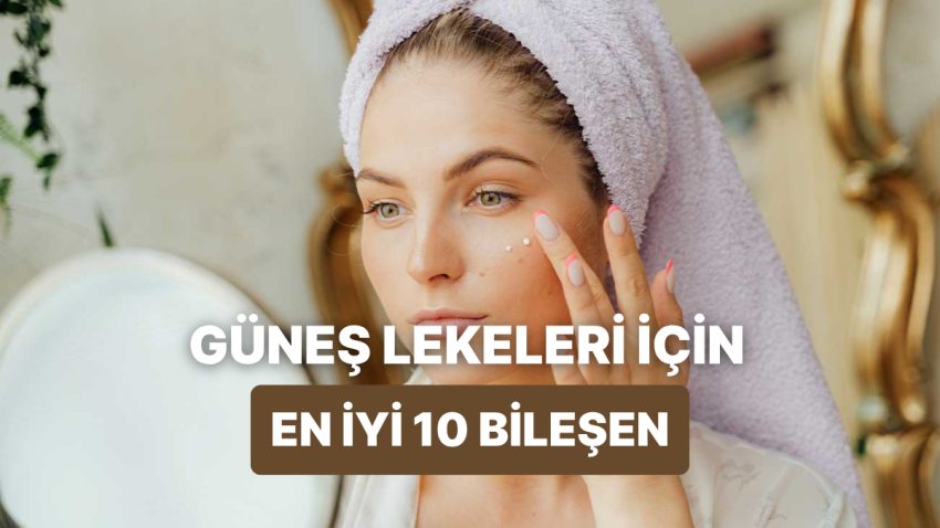 Güneş Lekeleri Nasıl Geçer? Kesinlikle Denenmesi Gereken 10 İçerik