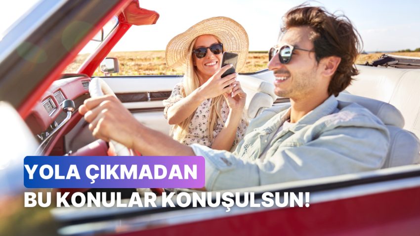 Partnerinle Uzun Seyahate Çıkmadan Evvel Konuşmanız Gereken 10 Kıymetli Husus