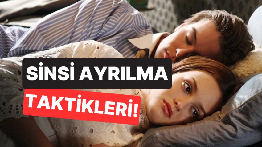 Alaka Uzmanları Uyarıyor: Ayrılmak İsteyen Şahıslar Bu 3 Sinsi Taktiği Uyguluyor!