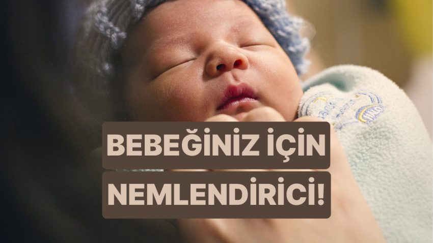 Bebeğinin Cildi İçin En Düzgününü Seçmek İstiyorsan Nemlendirici Krem Alırken Dikkat Etmen Gerekenler