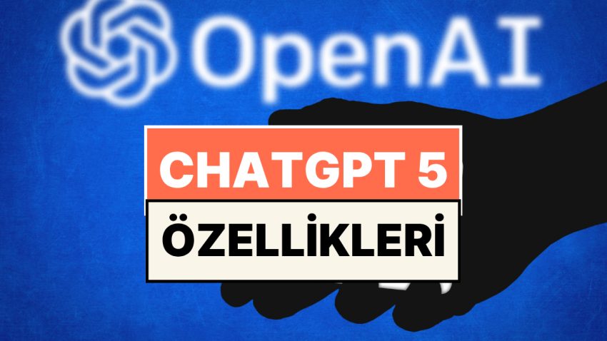ChatGPT 5 Nedir, Nasıl Kullanılır? OpenAI Yapay Zeka ChatGPT 5 Özellikleri