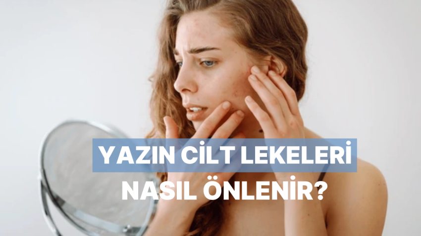 Ciltteki Leke Görünümüne Karşı Yaz Aylarında Alabileceğiniz Tedbirler