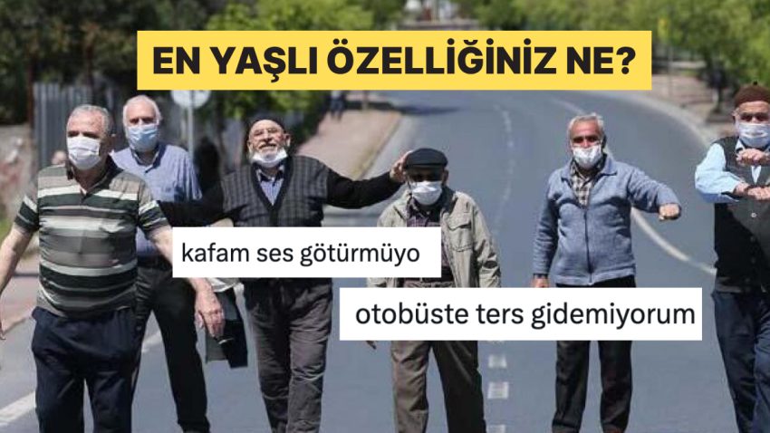 En Yaşlı Özelliklerini Bir Bir Sayarak Vakti Büken İçi Geçmiş Bireyler