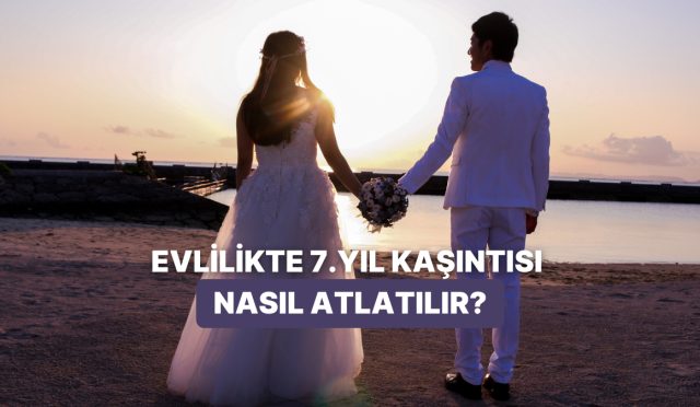 evlilikte-yedinci-yil-kasintisini-nasil-atlacaginizi-anlatiyoruz-atkjXypG.jpg