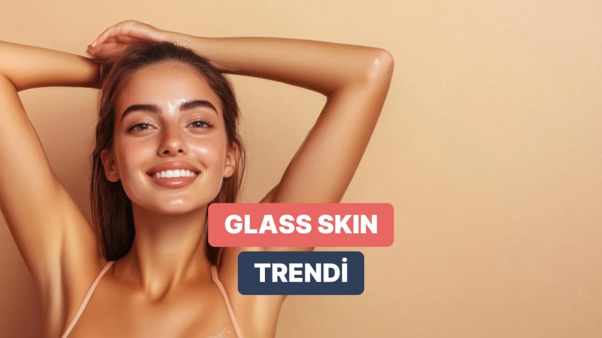 Filtresiz Işıltılı Bir Cilt Görünümü: ‘Glass Skin’ Trendi Hakkında Bilmen Gerekenler
