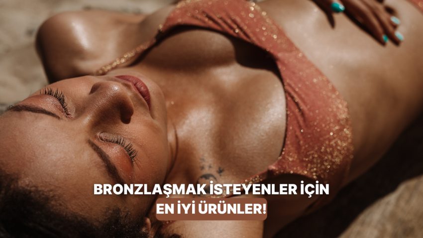 Güneşe Maruz Kalmadan Bronzlaşmak Mümkün mü? En Uygun Bronzlaştırıcılar Listesi
