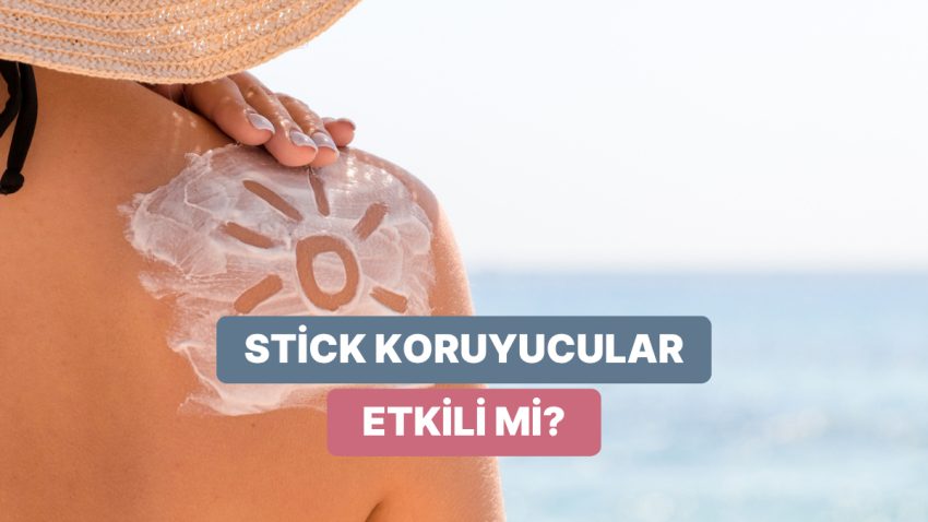 Hem Pratik Hem Tesirli: Stick Güneş Kremleri Hakkında Bilmen Gereken Her Şey Burada!