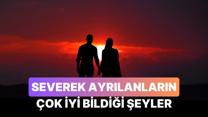 Severek Ayrılanların Çok Düzgün Bildiği 11 Şey