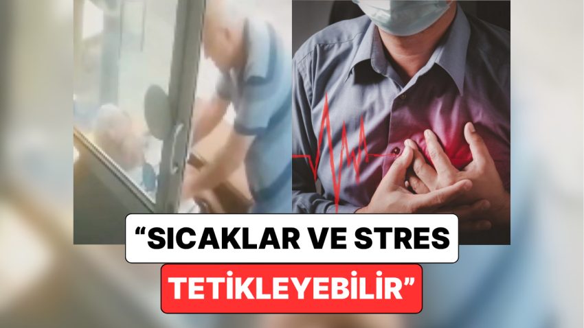 Sıcaklar Tetikleyebilir! Son Periyotta Artan Kalp Krizi Olaylarının Sebebi Ne?