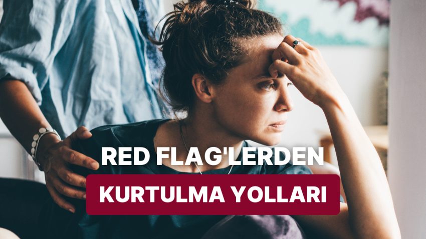 Toksik Alakada Red Flag’lerden Kurtulma Yolları