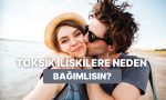 toksik-baglara-neden-bu-kadar-bagimlisin-nedenlerini-acikliyoruz-rfHeQWhg.jpg