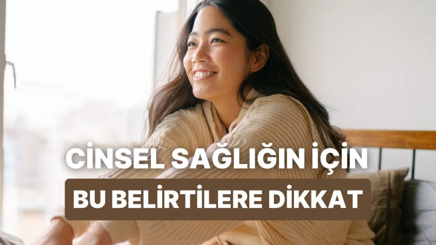 Vücudunuzun Sinyallerini Dinleyin! Cinsel Sıhhatinizle İlgili Değerli Bildiriler Veren 12 Belirti
