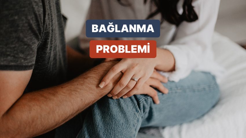 Bağlanmaktan Korkanlara: Bağlanma Meselelerinin Üstesinden Nasıl Gelinir?