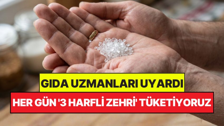 Besin Uzmanları Açıkladı: Her Gün ‘3 Harfli Zehir’ Tüketiyoruz Fakat Farkında Değiliz