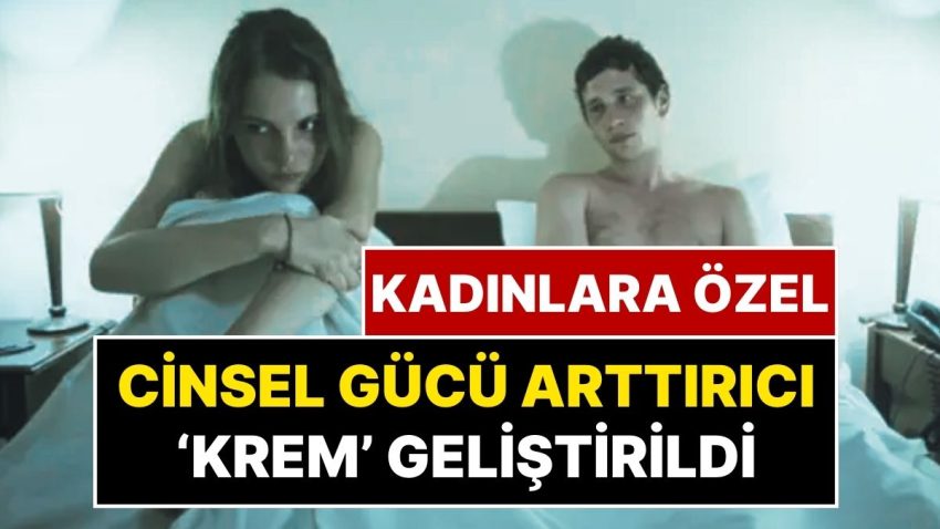 Cinsel Uyarılma İçin Özel Krem: Bayanlara Özel Cinsel Gücü Arttırıcı Krem Satışa Çıktı