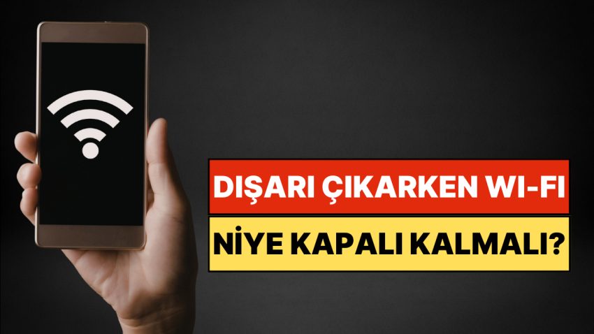 Dışarı Çıkarken Açık Kalan Wi-Fi Bilgilerinizi Ele Verebilir: Uzmanlardan Net İkaz