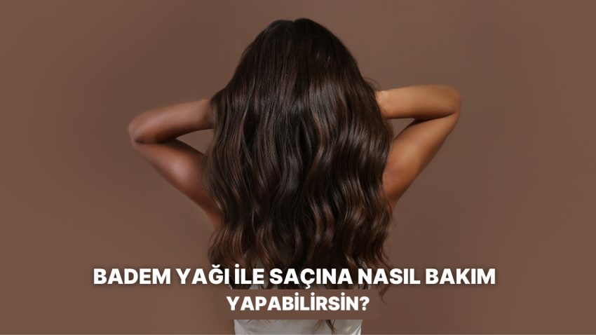 Doğal Bir Dokunuş Arayanlara: Badem Yağı ile Saç Bakımı Yapmanın Püf Noktaları