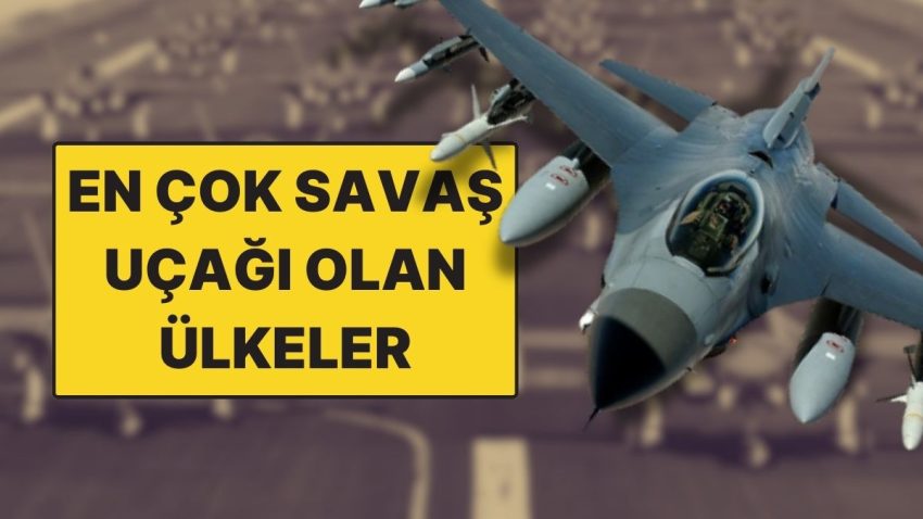 Dünyada En Çok Savaş Uçağı Olan Ülkeler: İşte Ülke Ülke Uçak Sayıları