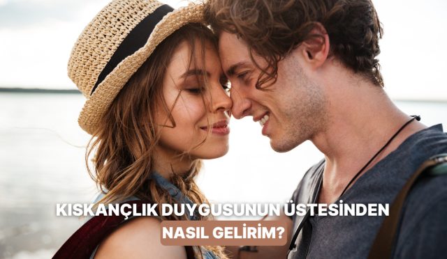 duygusal-ilgilerde-kiskanclik-hissini-yenmenin-yollari-7cHOPkP1.jpg