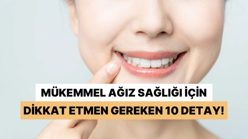 Eksiksiz Bir Ağız Sıhhati İçin Hayatınıza Katmanız Gereken 11 Alışkanlık
