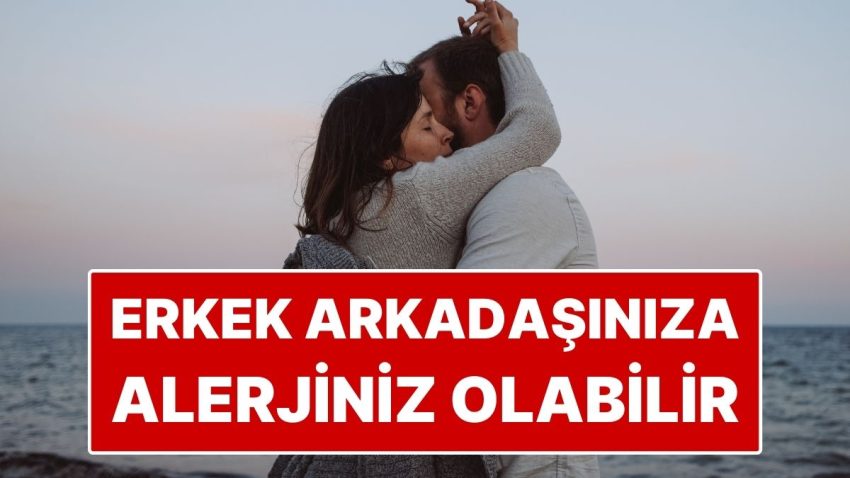 Erkek Arkadaşınıza Alerjiniz Olabilir: Toplumsal Medyada Büyüyen Argümanın Tıbbi Karşılığı Var