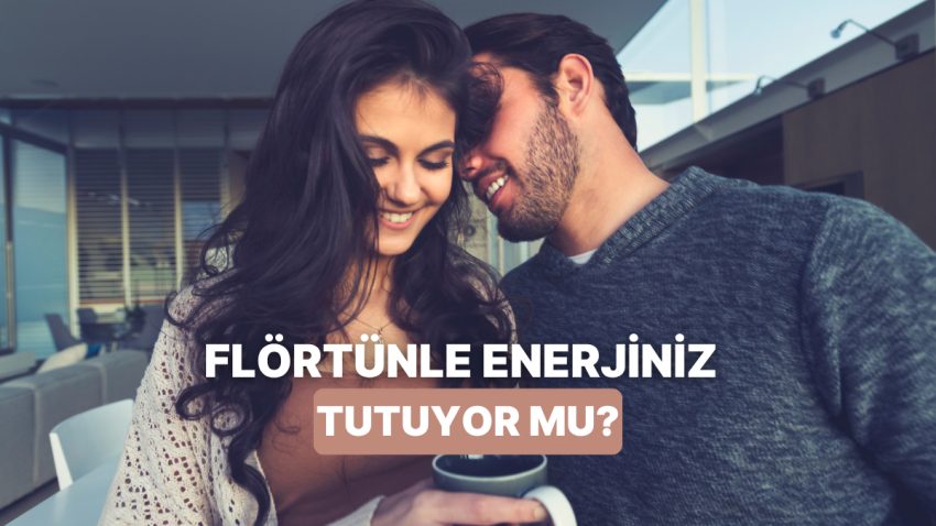 Flörtünle Gücün Tuttuğunu Anlamanın 11 Yolu