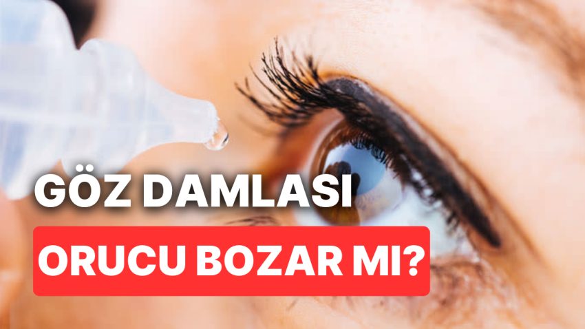 Göz Damlası Orucu Bozar mı? Göze Damla Damlatmak Kaza Orucu Gerektirir mi, Orucu Bozan Durumlardan mı?