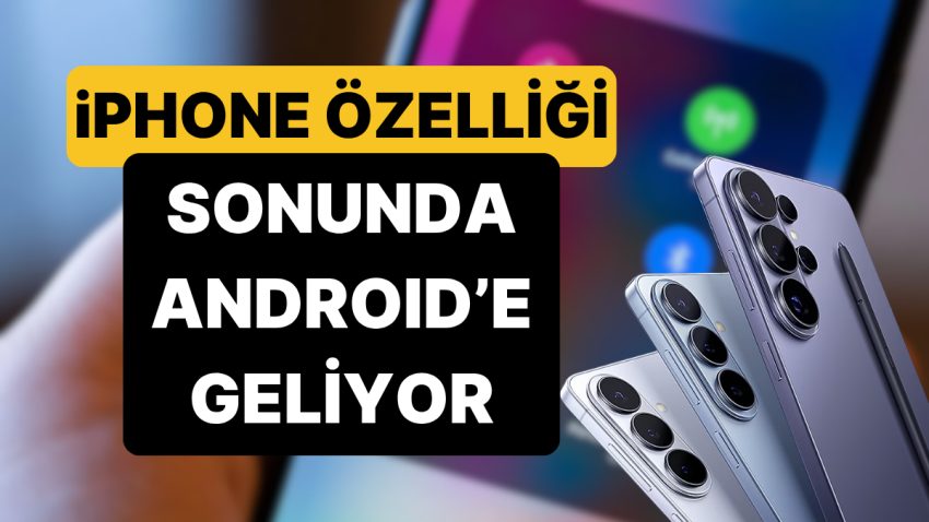 iPhone’un En Sevilen Özelliği Android’e Geliyor: Modeller Aşikâr Oldu