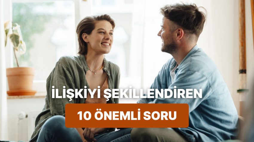 Kolay Görünen Lakin Alakanın Gidişatını Belirleyen 10 Soru