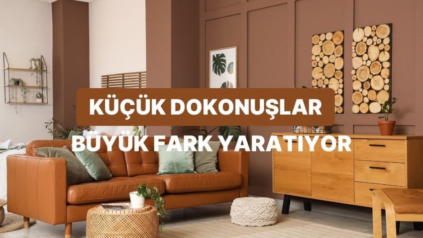 Küçük Dokunuşlarla Ömür Alanını Lüks Bir Görünüme Kavuşturmanı Sağlayacak Fikirler