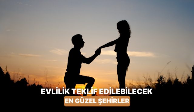 memnun-sona-ulasiyoruz-evlilik-teklifi-yapabilecegin-10-ask-kenti-KWhRVABN.jpg