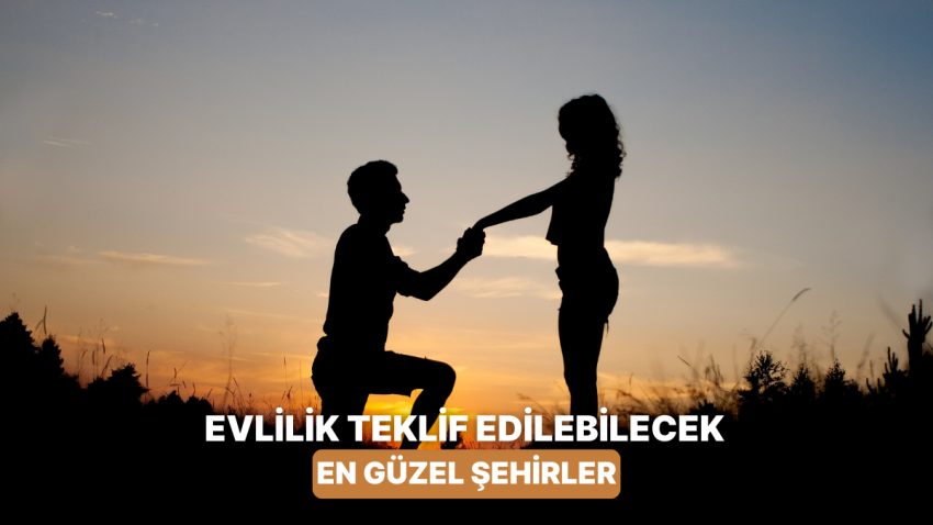 Memnun Sona Ulaşıyoruz! Evlilik Teklifi Yapabileceğin 10 Aşk Kenti