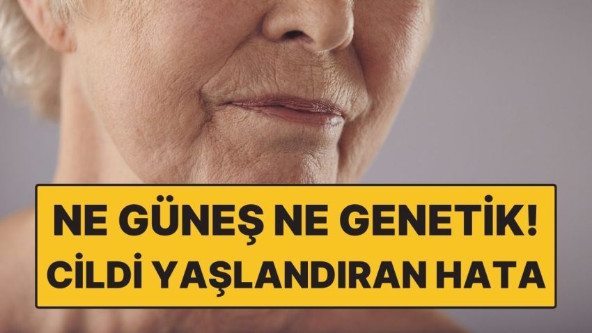 Ne Güneş Ne de Genetik! Cildi En Süratli Yaşlandıran Yanılgı Ortaya Çıktı