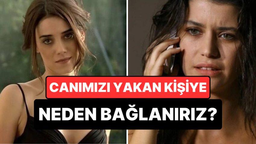 Neden Canımızı Yakan Şahıslara Bağlanmayı Sürdürürüz?