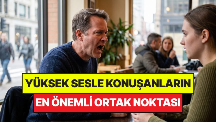 Psikologlar Açıkladı: Daima Yüksek Sesle Konuşan İnsanların Ortak Noktası Belirli Oldu