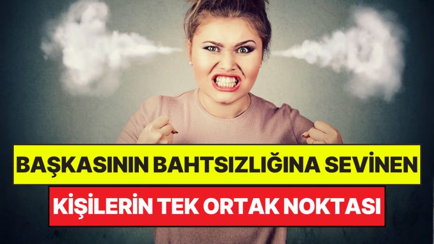Psikologlar Açıkladı: Diğerinin Bahtsızlığına Sevinen Şahısların Tek Ortak Özelliği