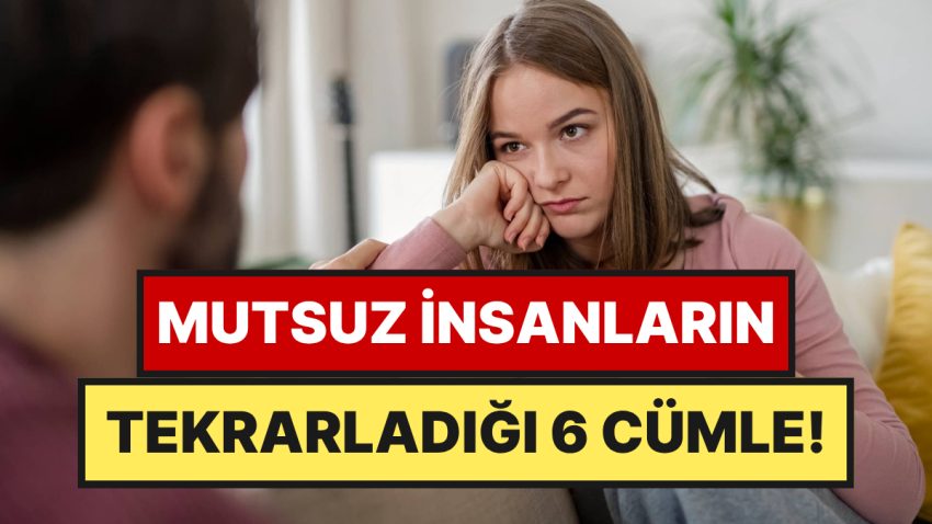 Psikologlar Açıkladı: Mutsuz Beşerler Daima Bu 6 Cümleyi Tekrarlıyor