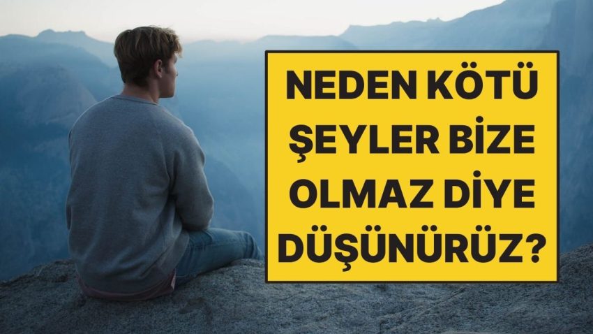 Psikologlara Nazaran Beşerler Neden Berbat Şeylerin Diğerlerine Olacağını Düşünür?