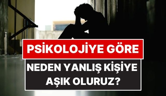psikolojiye-nazaran-neden-yanlis-insanlara-asik-oluruz-bWZEbg6k.jpg
